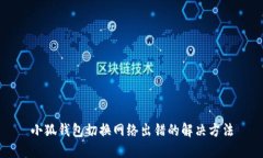 小狐钱包切换网络出错的