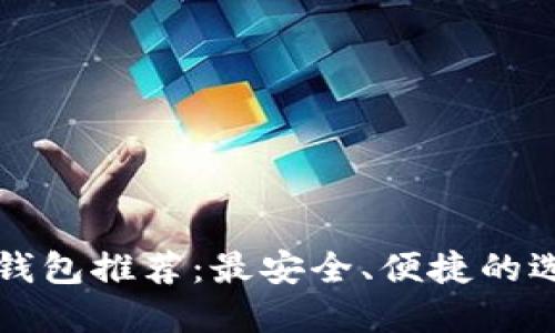 比特币钱包推荐：最安全、便捷的选择指南