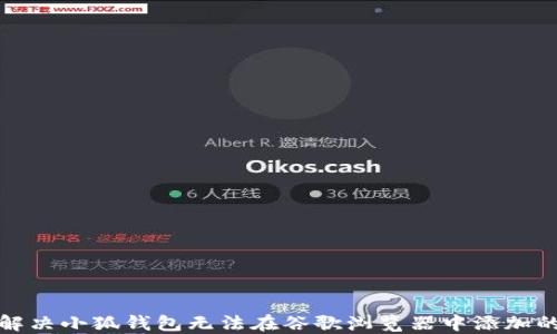 
如何解决小狐钱包无法在谷歌浏览器中添加的问题