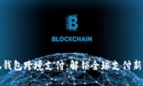 小狐钱包跨境支付：解锁全球支付新方式