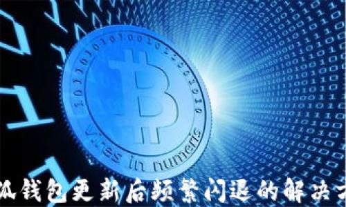 
小狐钱包更新后频繁闪退的解决方法