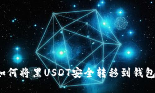 如何将黑USDT安全转移到钱包？