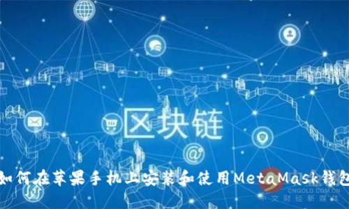 如何在苹果手机上安装和使用MetaMask钱包