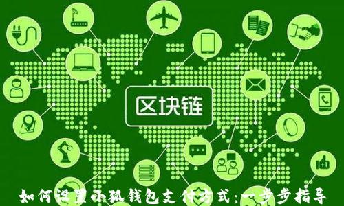 
如何设置小狐钱包支付方式：一步步指导