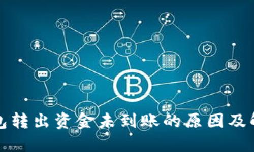小狐钱包转出资金未到账的原因及解决办法
