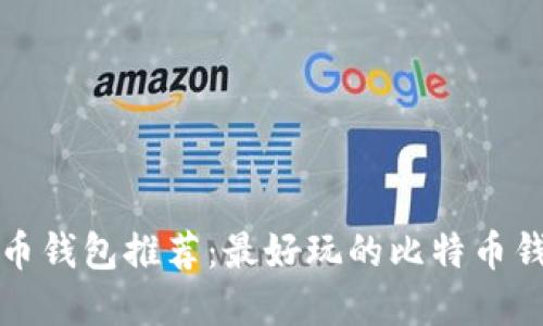 2023年比特币钱包推荐：最好玩的比特币钱包都在这里！