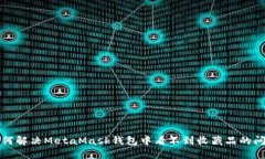 如何解决MetaMask钱包中看不