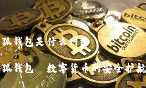 小狐钱包是什么网络

小狐钱包—数字货币的安全护航者