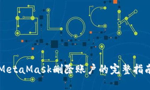 MetaMask删除账户的完整指南