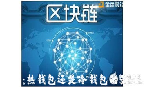 
小狐钱包：热钱包还是冷钱包的最佳选择？