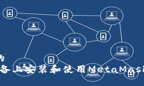 思考一个且的  
如何在iOS设备上安装和使用MetaMask：一站式指南