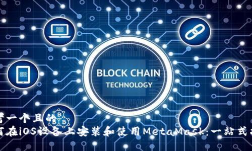 思考一个且的  
如何在iOS设备上安装和使用MetaMask：一站式指南
