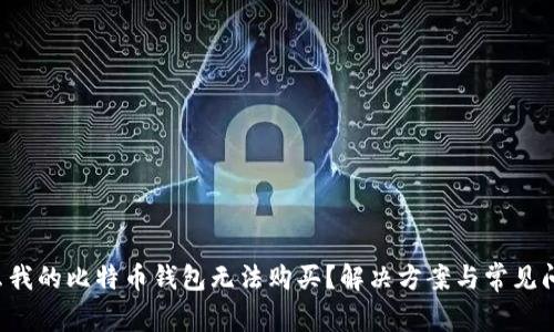 b为什么我的比特币钱包无法购买？解决方案与常见问题解析