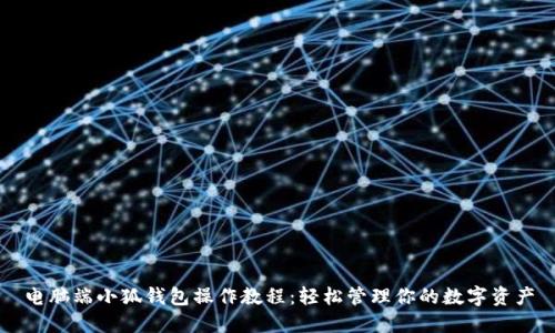 电脑端小狐钱包操作教程：轻松管理你的数字资产