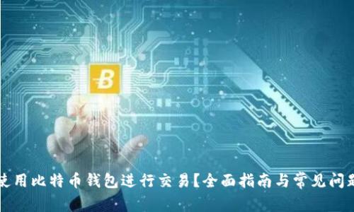 如何使用比特币钱包进行交易？全面指南与常见问题分析