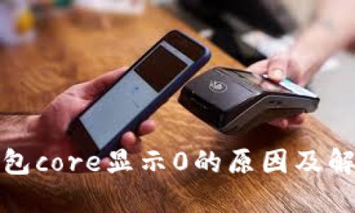 小狐钱包core显示0的原因及解决方案