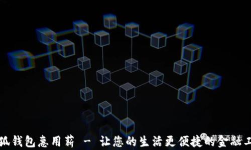 
小狐钱包惠用薪 - 让您的生活更便捷的金融工具