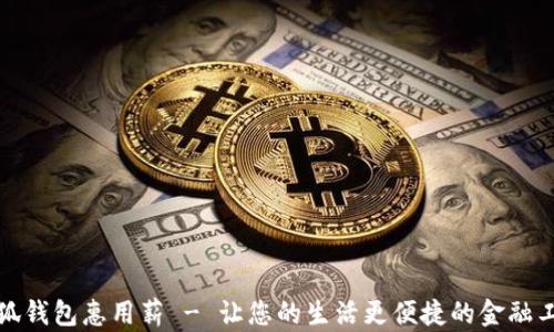 
小狐钱包惠用薪 - 让您的生活更便捷的金融工具