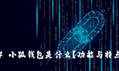 ### 小狐钱包是什么？功能与特点详解
