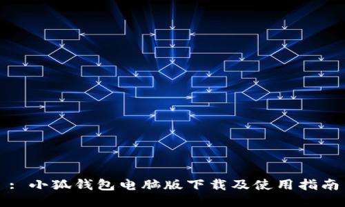 : 小狐钱包电脑版下载及使用指南