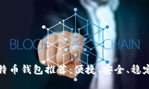 十大比特币钱包推荐：便捷、安全、稳定的选择