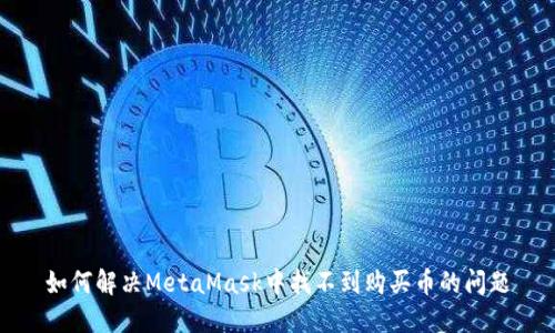 如何解决MetaMask中找不到购买币的问题