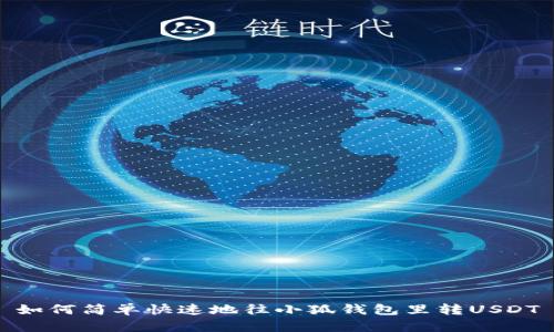 如何简单快速地往小狐钱包里转USDT