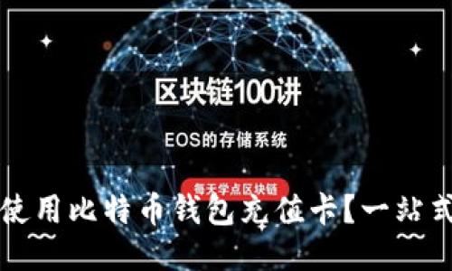 如何使用比特币钱包充值卡？一站式指南