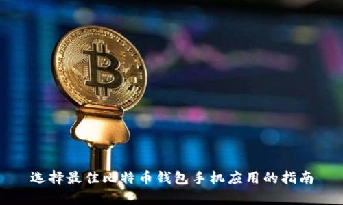 选择最佳比特币钱包手机应用的指南