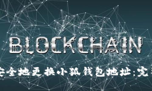 如何安全地更换小狐钱包地址：完整指南