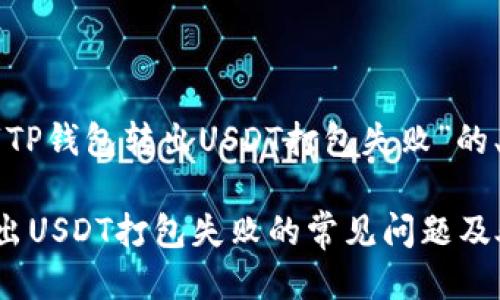 下面是为主题“TP钱包转出USDT打包失败”的、关键词及大纲：

解决TP钱包转出USDT打包失败的常见问题及处理方法