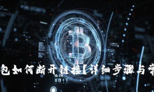 手机小狐钱包如何断开链接？详细步骤与常见问题解析