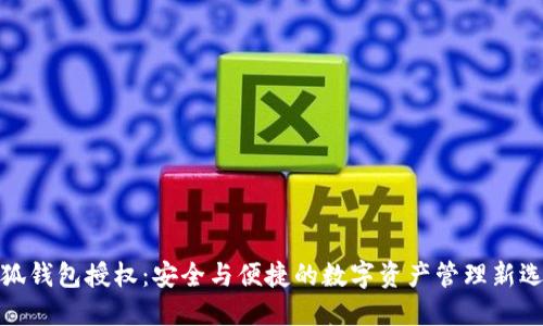 小狐钱包授权：安全与便捷的数字资产管理新选择