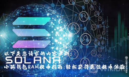 以下是您请求的内容示例：

小狐钱包RAM提币指南：轻松获得最佳提币体验