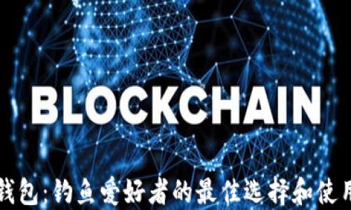 
小狐钱包：钓鱼爱好者的最佳选择和使用指南