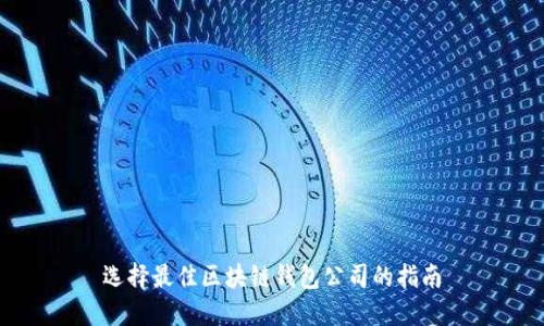 选择最佳区块链钱包公司的指南