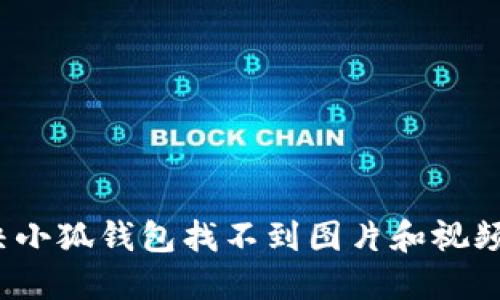 如何解决小狐钱包找不到图片和视频的问题？