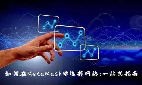 如何在MetaMask中选择网络：一站式指南