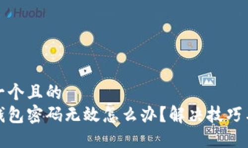 思考一个且的  
小狐钱包密码无效怎么办？解决技巧与建议