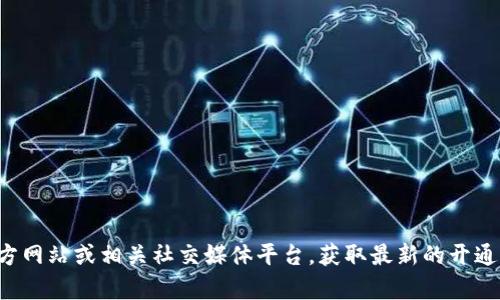 关于“小狐钱包开通”的问题，目前我无法提供实时的信息。建议您访问小狐钱包的官方网站或相关社交媒体平台，获取最新的开通状态及详细信息。如果您有其他相关问题或者需要我提供一些信息或建议，请告诉我！