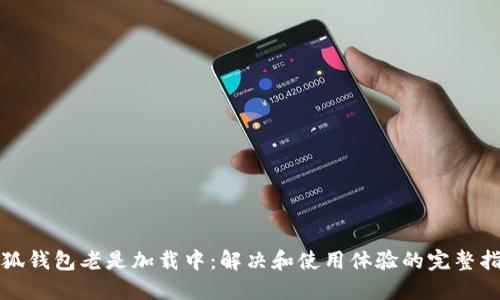 小狐钱包老是加载中：解决和使用体验的完整指南