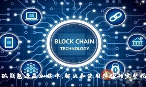 小狐钱包老是加载中：解决和使用体验的完整指南