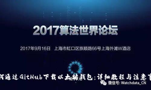 如何通过GitHub下载以太坊钱包：详细教程与注意事项