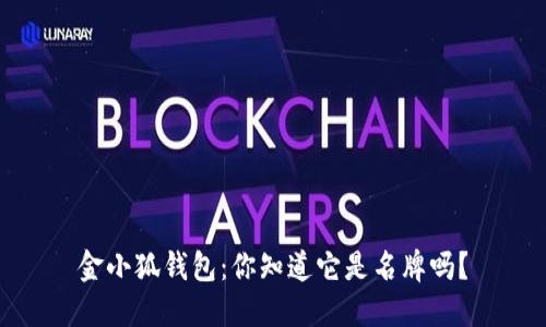 金小狐钱包：你知道它是名牌吗？