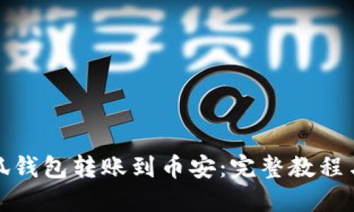 如何将小狐钱包转账到币安：完整教程与实用技巧