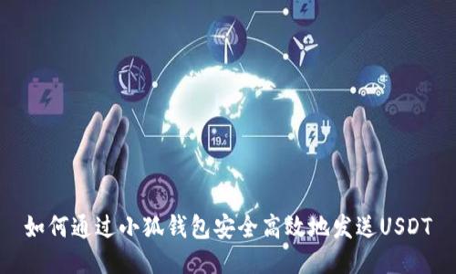 如何通过小狐钱包安全高效地发送USDT
