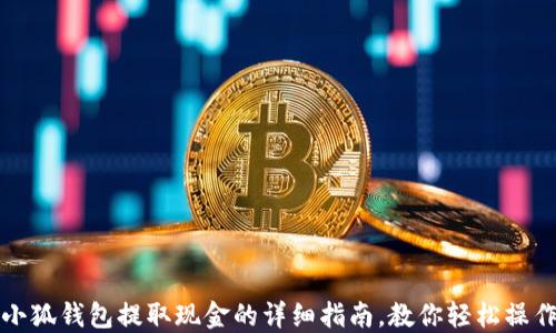 
小狐钱包提取现金的详细指南，教你轻松操作