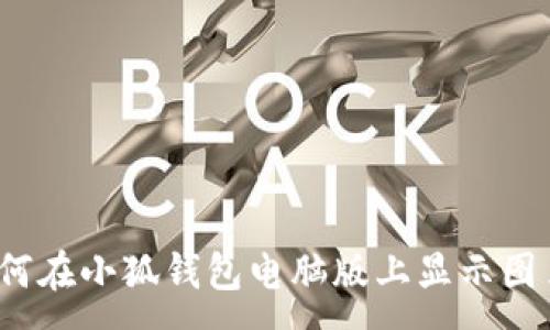 :
如何在小狐钱包电脑版上显示图片？