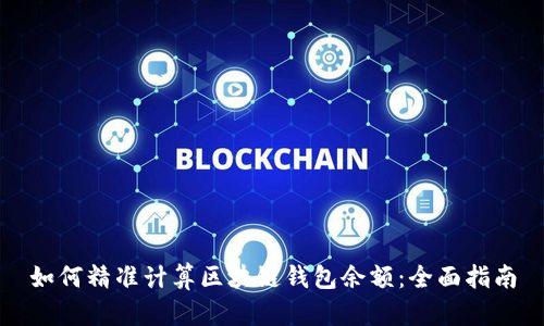 如何精准计算区块链钱包余额：全面指南