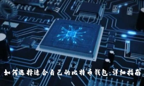 如何选择适合自己的比特币钱包：详细指南